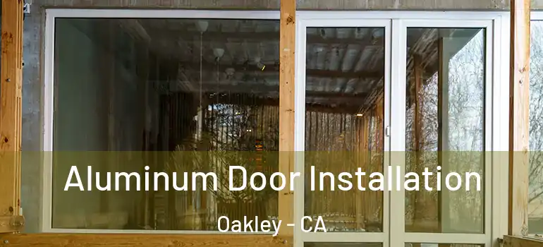  Aluminum Door Installation Oakley - CA