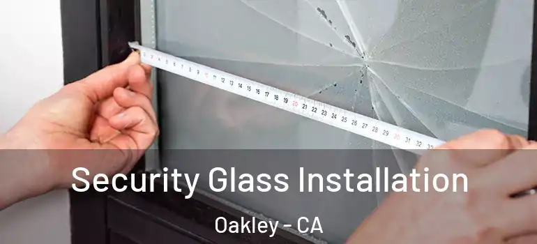  Security Glass Installation Oakley - CA