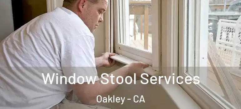  Window Stool Services Oakley - CA